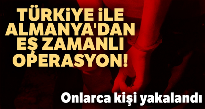 Türkiye ile Almanya'dan eş zamanlı operasyon! Onlarca kişi yakalandı