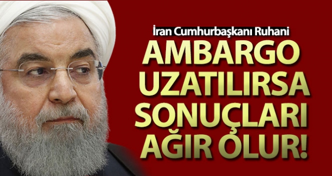 İran Cumhurbaşkanı Ruhani: 'Eğer İran'a uygulanan silah ambargosu uzatılırsa bunun sonuçları ağır olur'