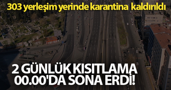 İki günlük sokağa çıkma kısıtlaması sona erdi: 303 yerleşim yerinde karantina kaldırıldı