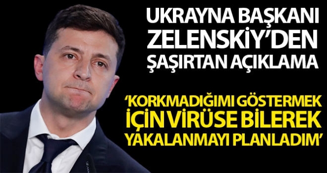 Zelenskiy: “Korkmadığımı göstermek için korona virüse yakalanmayı planladım”