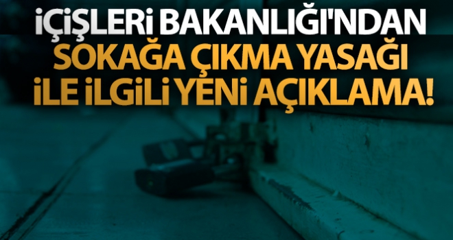 İçişleri Bakanlığı'ndan sokağa çıkma yasağı ile ilgili yeni açıklama!