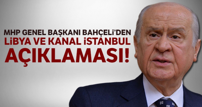 MHP Genel Başkanı Bahçeli'den Libya ve Kanal İstanbul açıklaması!