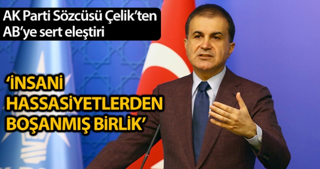 AK Parti Sözcüsü Çelik: 'AB, tüm insani hassasiyetlerden boşanmış bir birliğe dönüştü'