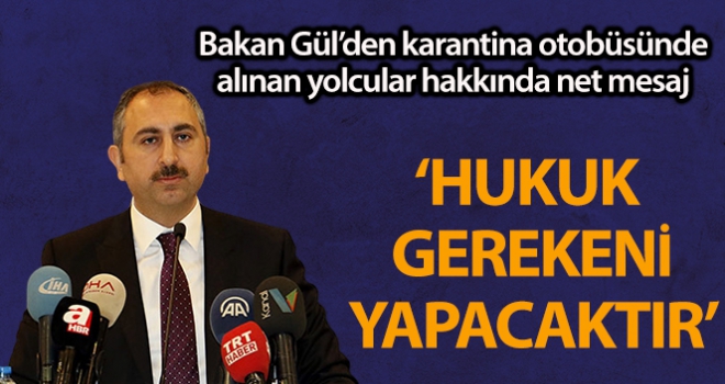 Bakan Gül: 'İki yolcunun karantina otobüsünden alınması olayıyla ilgili olarak hukuk gerekeni yapacaktır'