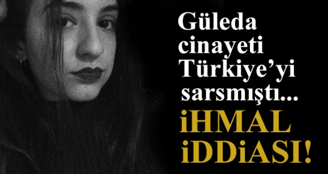 Güleda'nın katledilmesiyle ilgili idari soruşturma başlatıldı