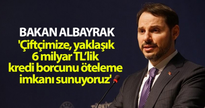 Bakan Albayrak: 'Çiftçimize, yaklaşık 6 milyar TL'lik kredi borcunu öteleme imkânı sunuyoruz'