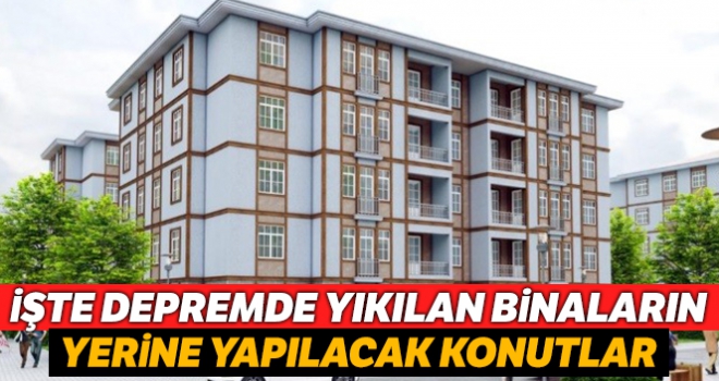 Depremde yıkılan binaların yerine yapılacak konutların görselleri paylaşıldı