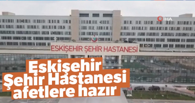 Eskişehir Şehir Hastanesi afetlere hazır