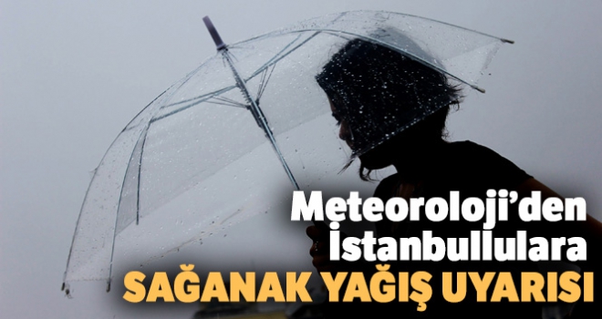 Meteoroloji'den İstanbullulara sağanak yağış uyarısı