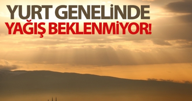 Yurt genelinde yağış beklenmiyor