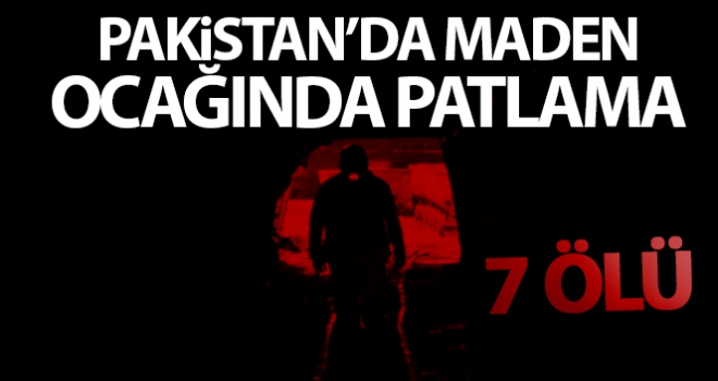 Pakistan'da maden ocağında patlama: 7 ölü, 4 yaralı