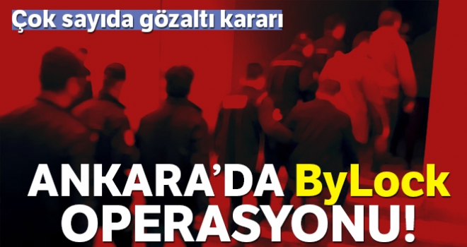 Ankara'da ByLock operasyonu: 21 gözaltı kararı