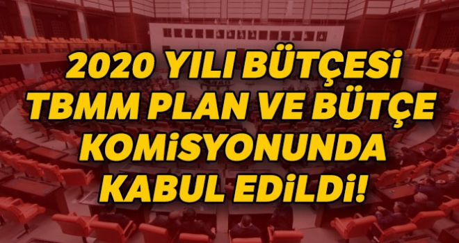 2020 Merkezi Yönetim Bütçesi Plan ve Bütçe Komisyonunda kabul edildi