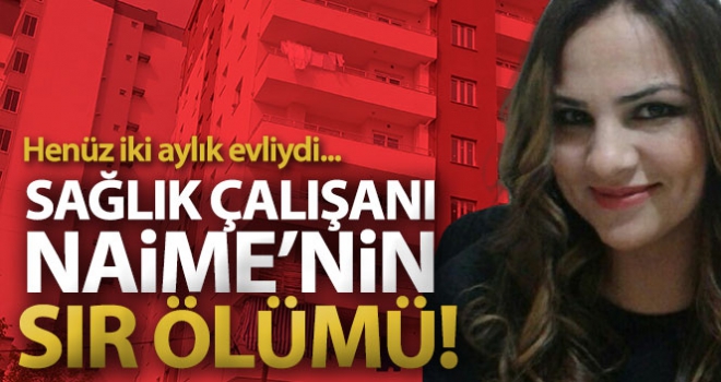 Sağlık çalışanı Naime'nin sır ölümü