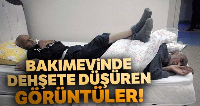 Bakımevindeki görüntüler dehşete düşürdü