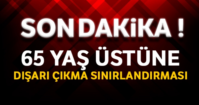 İçişleri Bakanlığı açıkladı: Gece yarısından itibaren 65 yaş üstünün dışarı çıkması sınırlandırıldı