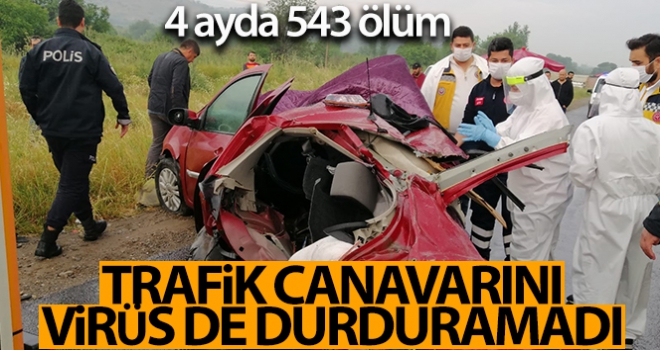 Trafik canavarını virüs de durduramadı...4 ayda 543 ölüm