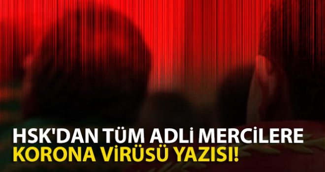 HSK'dan tüm adli mercilere korona virüsü yazısı