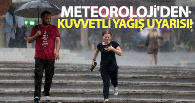 Meteoroloji'den kuvvetli yağış uyarısı!