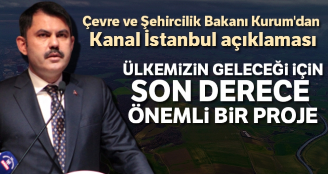 Çevre ve Şehircilik Bakanı Kurum'dan Kanal İstanbul açıklaması