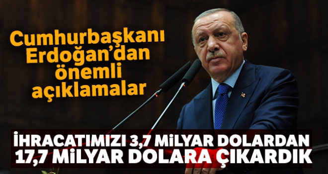 Cumhurbaşkanı Erdoğan'dan önemli açıklamalar! 'İhracatımızı 3,7 milyar dolardan 17,7 milyar dolara çıkardık'