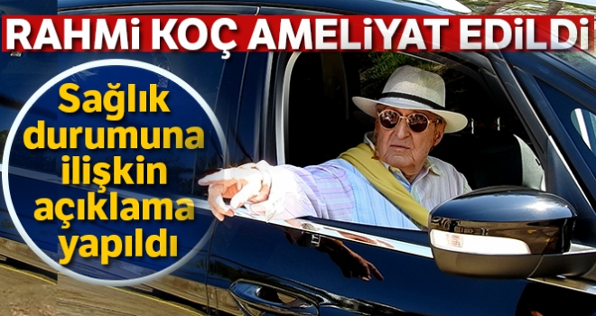 Rahmi Koç ameliyat edildi (Sağlık durumuna ilişkin açıklama)