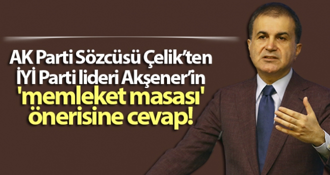 AK Parti Sözcüsü Çelik'ten İYİ Parti lideri Akşener'in 'memleket masası' önerisine cevap