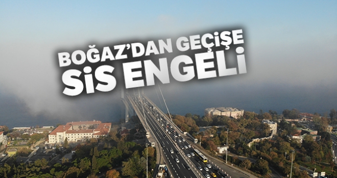 Boğaz'dan geçişe sis engeli