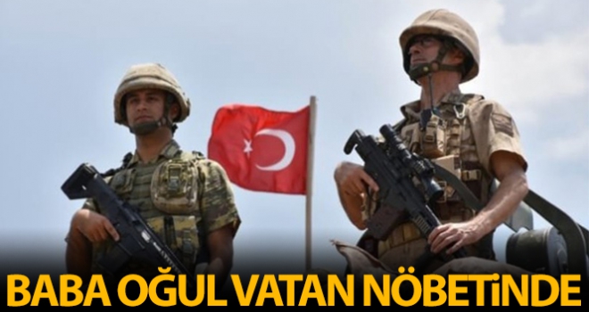 Kahraman baba, oğluyla vatan nöbetinde