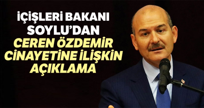 İçişleri Bakanı Soylu'dan Ceren Özdemir cinayetine ilişkin açıklama