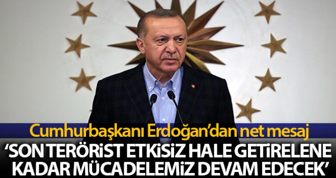 Cumhurbaşkanı Erdoğan'dan net terörle mücadele mesajı : 'Son terörist etkisiz hale getirilene kadar..'