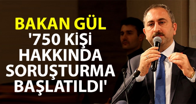 750 kişi hakkında soruşturma başlatıldı