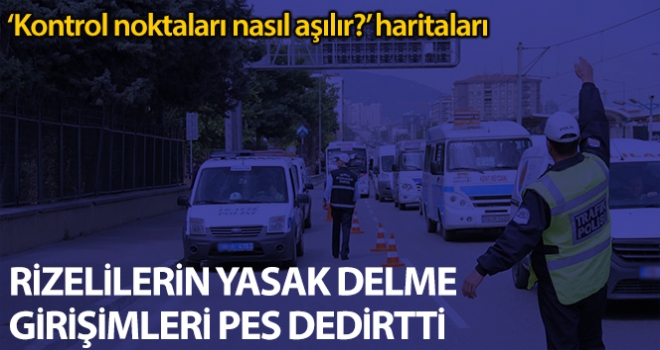 Vali açıkladı, Rizeliler'in seyahat yasağını delme girişimleri “Pes” dedirtti