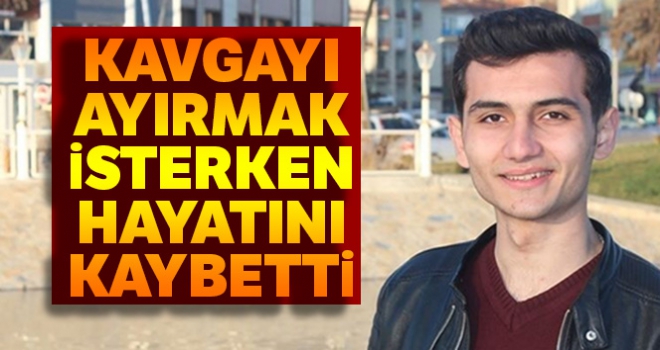 Kavgayı ayırmak isterken bıçaklanan öğrenci hayatını kaybetti