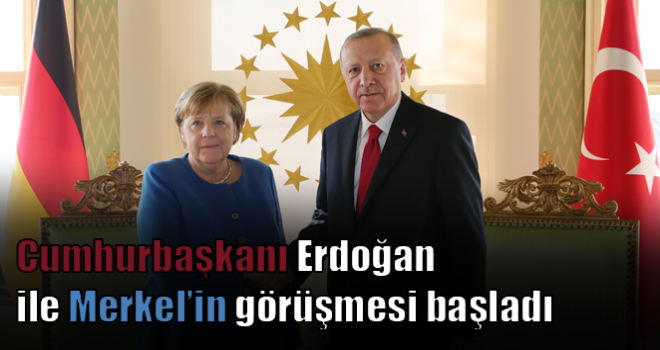 Cumhurbaşkanı Erdoğan ile Merkel’in görüşmesi başladı