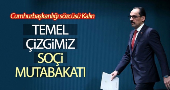 Cumhurbaşkanlığı Sözcüsü Kalın: 'İdlib'de bizim temel çizgimiz Soçi Mutabakatına geri dönülmesi'