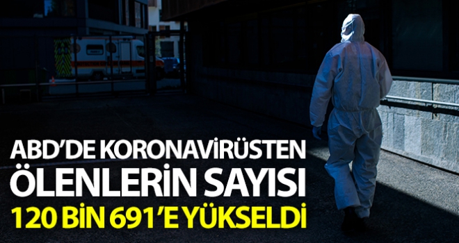 korona virüsten ölenlerin sayısı 120 bin 691'e yükseldi