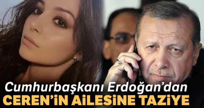 Cumhurbaşkanı Erdoğan, Ceren Özdemir'in ailesini arayarak taziyelerini iletti