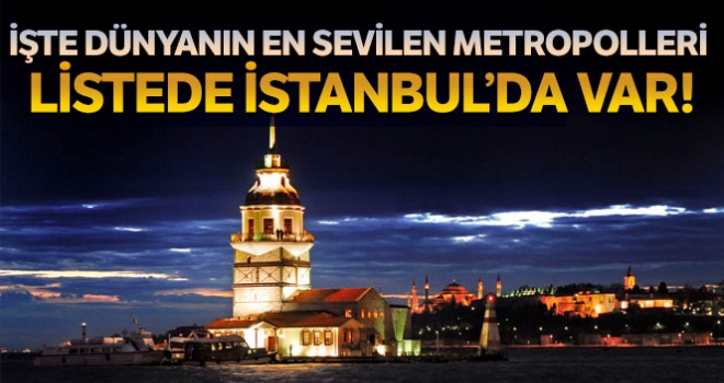 Dünyada en çok sevilen metropoller sıralamasında İstanbul 10'uncu sırada