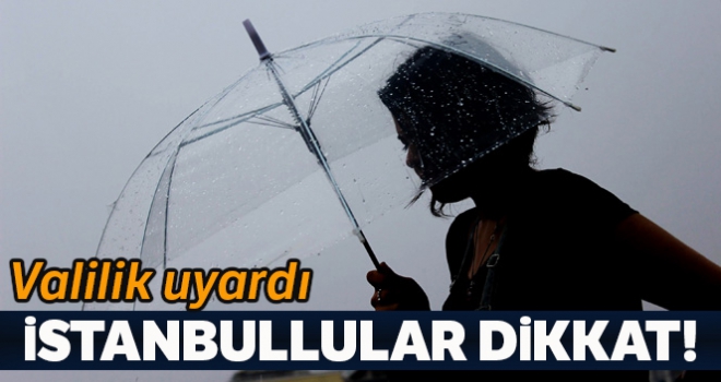 İstanbul Valiliğinden sağanak yağış uyarısı