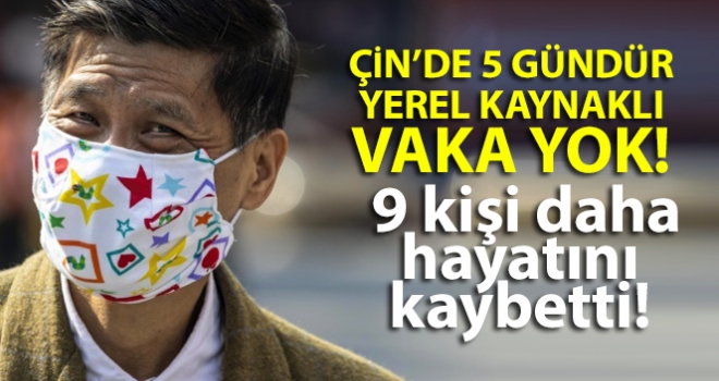 Çin'de korona salgınında 9 kişi daha öldü! 5 gündür yerel kaynaklı vaka yok