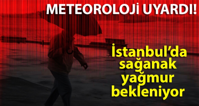 Meteoroloji uyardı: İstanbul'da sağanak yağmur bekleniyor