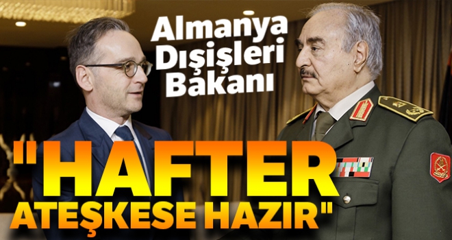 Almanya Dışişleri Bakanı Maas: 'Hafter ateşkese hazır olduğunu söyledi'