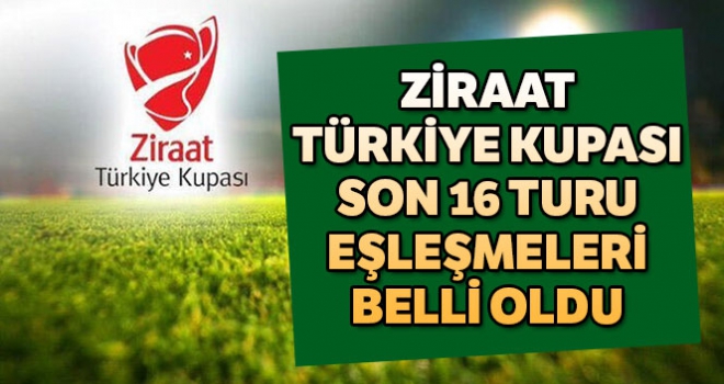 Ziraat Türkiye Kupası Son 16 Turu eşleşmeleri belli oldu