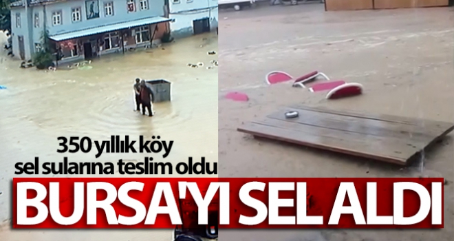 Bursa'yı sel aldı, 350 yıllık köy sel sularına böyle teslim oldu