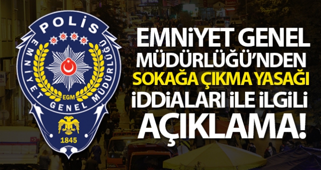 Emniyet Genel Müdürlüğü'nden sokağa çıkma yasağı iddialarıyla ilgili açıklama