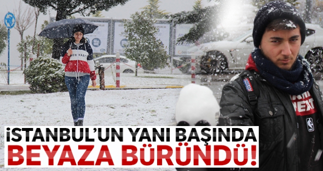 İstanbul'un yanı başında! Beyaza büründü!