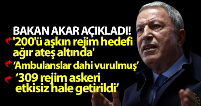 Bakan Akar açıkladı! 200'ü aşkın rejim hedefi ağır ateş altında