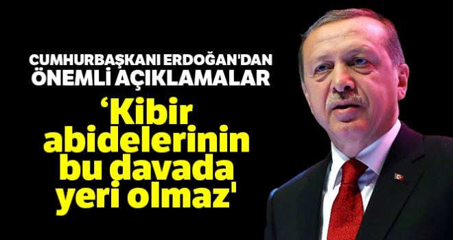 Cumhurbaşkanı Erdoğan'dan önemli açıklamalar: 'Kibir abidelerinin bu davada yeri olmaz'