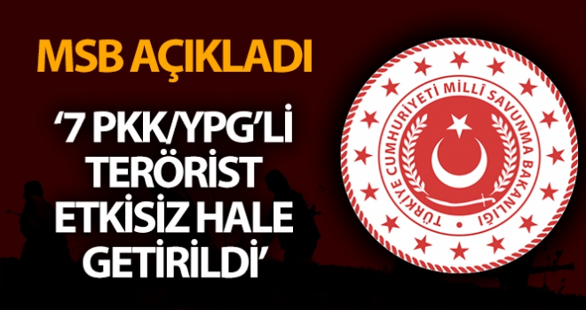 MSB: '7 PKK/YPG'li terörist etkisiz hale getirildi'